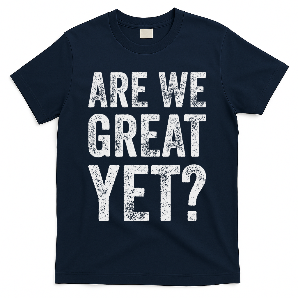 Are We Great Yet Funny Anti Trump T-Shirt - Navy