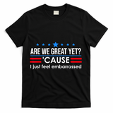 Are We Great Yet Cause I Just Feel Embarrassed T-Shirt - Black