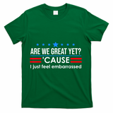 Are We Great Yet Cause I Just Feel Embarrassed T-Shirt - Green