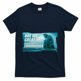 Are We Great Yet Because I Just Feel Embarrassed Sad Statue Of Liberty T-Shirt - Navy