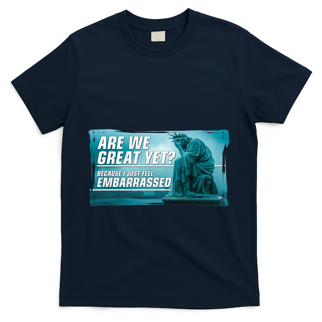 Are We Great Yet Because I Just Feel Embarrassed Sad Statue Of Liberty T-Shirt - Navy