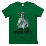 Are We Great Yet Anti Trump Politics Humor Statue Of Liberty T-Shirt - Green