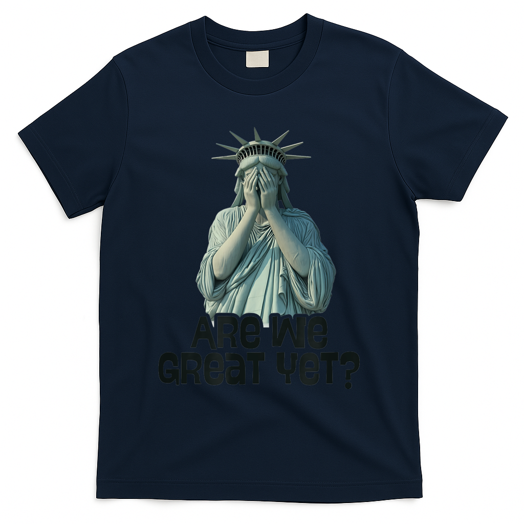 Are We Great Yet Anti Trump Politics Humor Statue Of Liberty T-Shirt - Navy