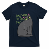 Are You Kitten Me T-Shirt