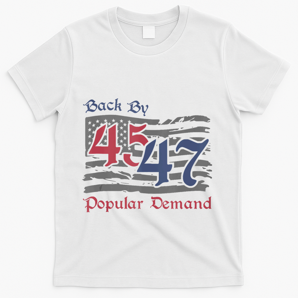 Back By 45 47 Popular Demand Funny America Flag Trump Won T-Shirt - White