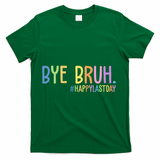 Bye Bruh Happy Last Day Schools Out T-Shirt - Green