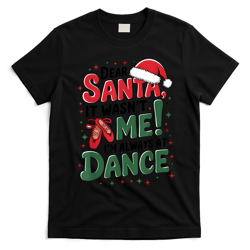 Ballet Christmas Dear Santa It Wasn’T Me I’M Always At Dance T-Shirt - Black