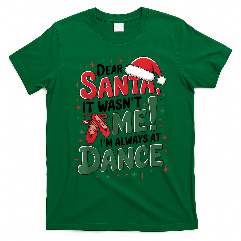 Ballet Christmas Dear Santa It Wasn’T Me I’M Always At Dance T-Shirt - Irish Green