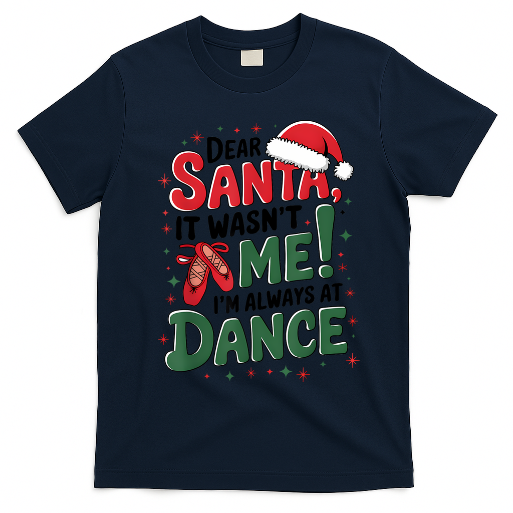 Ballet Christmas Dear Santa It Wasn’T Me I’M Always At Dance T-Shirt - Navy Blue