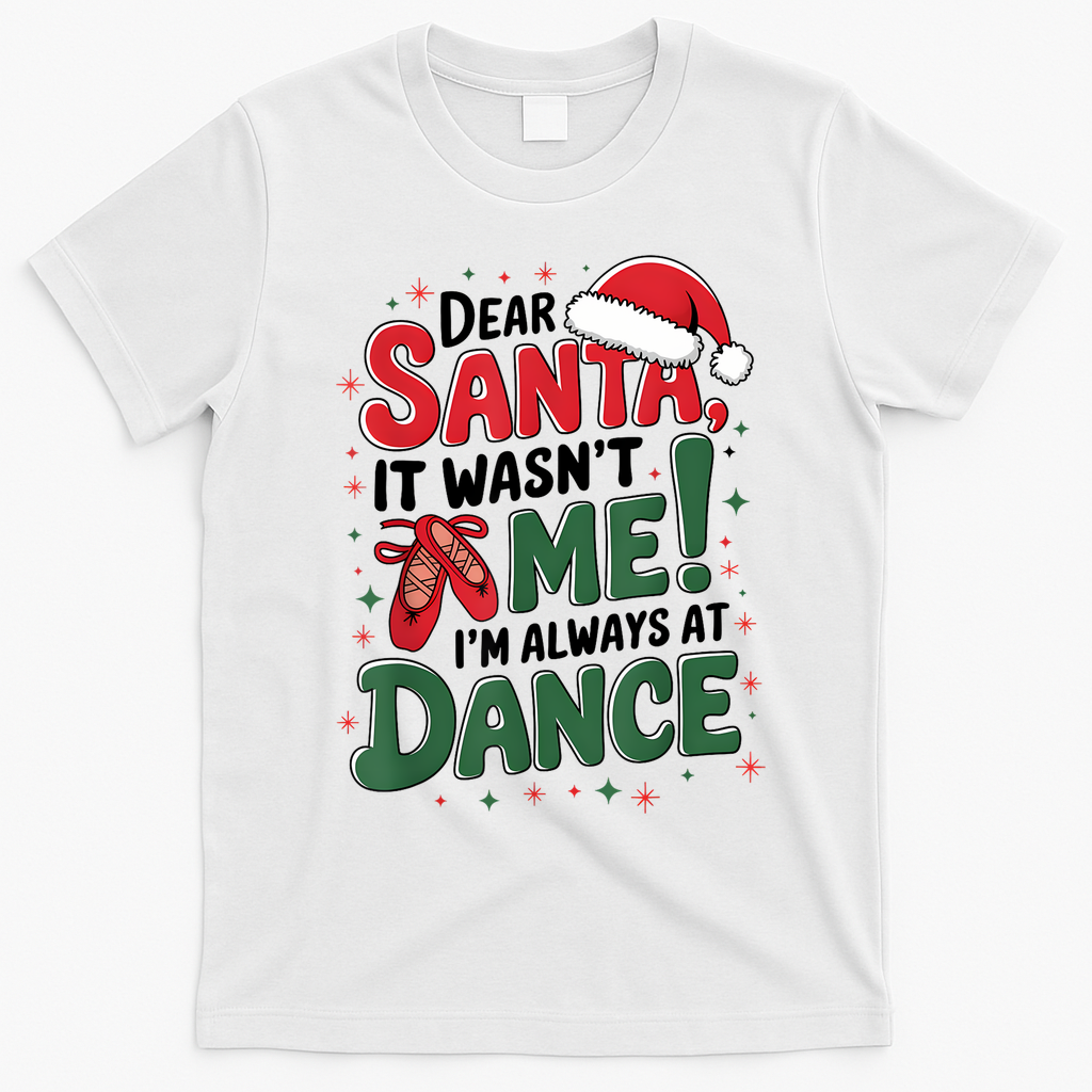 Ballet Christmas Dear Santa It Wasn’T Me I’M Always At Dance T-Shirt - White