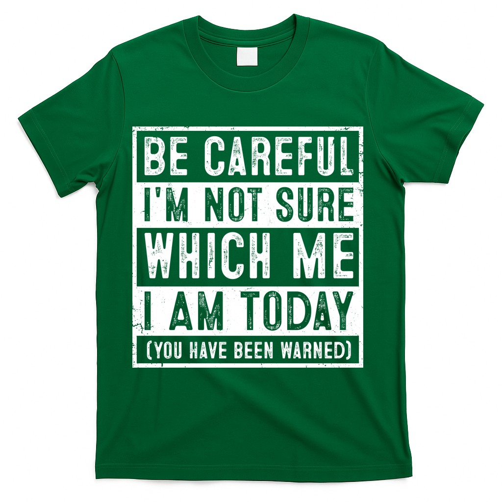 Be Careful I'm Not Sure Which Me I Am Today You Have Been Warned T-Shirt - Green