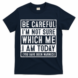 Be Careful I'm Not Sure Which Me I Am Today You Have Been Warned T-Shirt - Navy