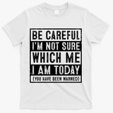 Be Careful I'm Not Sure Which Me I Am Today You Have Been Warned T-Shirt - White