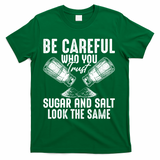 Be Careful Who You Trust Sugar And Salt Look The Same T-Shirt - Green