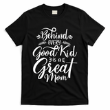 Behind Every Good Is A Great Mom Mothers Day T-Shirt