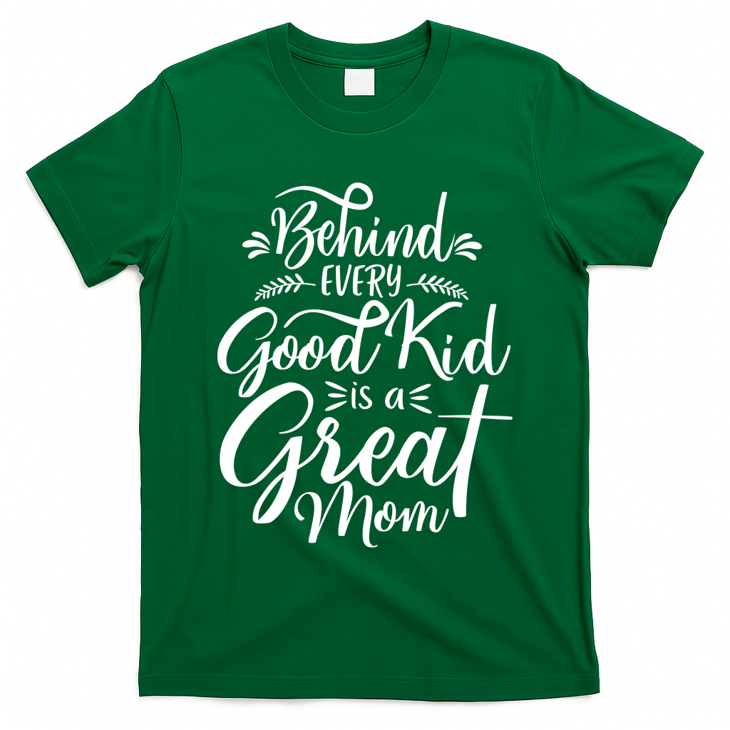 Behind Every Good Is A Great Mom Mothers Day T-Shirt