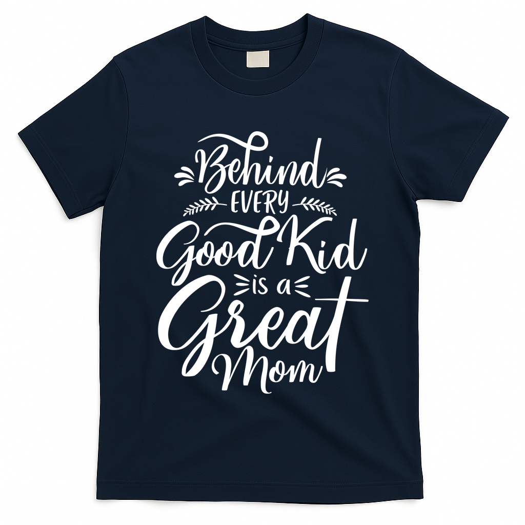 Behind Every Good Is A Great Mom Mothers Day T-Shirt