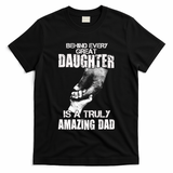 Behind Every Great Daughter Is A Truly Amazing Dad T-Shirt