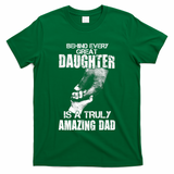 Behind Every Great Daughter Is A Truly Amazing Dad T-Shirt
