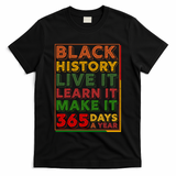 Black History Live Learn Make It 365 Days A Year T-Shirt