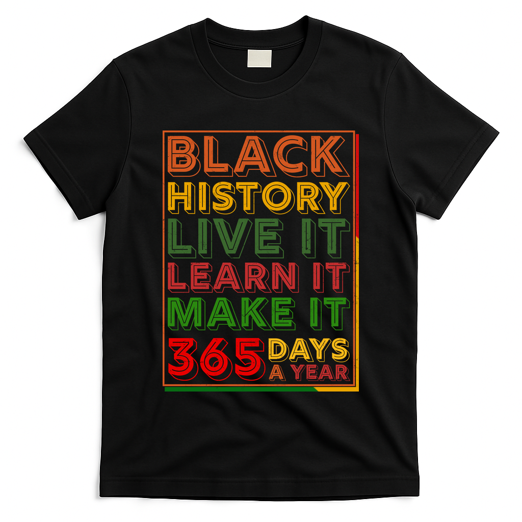 Black History Live Learn Make It 365 Days A Year T-Shirt