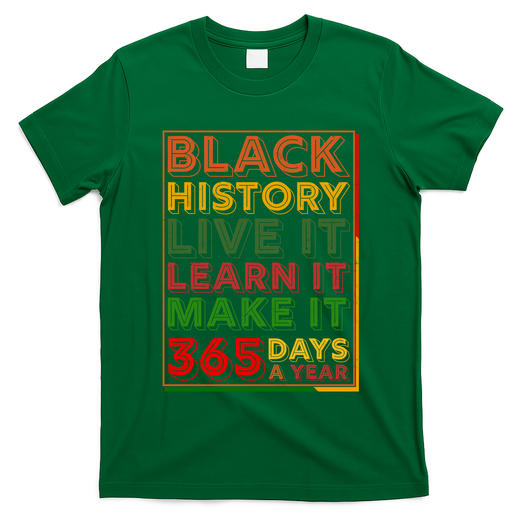 Black History Live Learn Make It 365 Days A Year T-Shirt