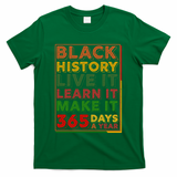 Black History Live Learn Make It 365 Days A Year T-Shirt