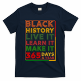 Black History Live Learn Make It 365 Days A Year T-Shirt
