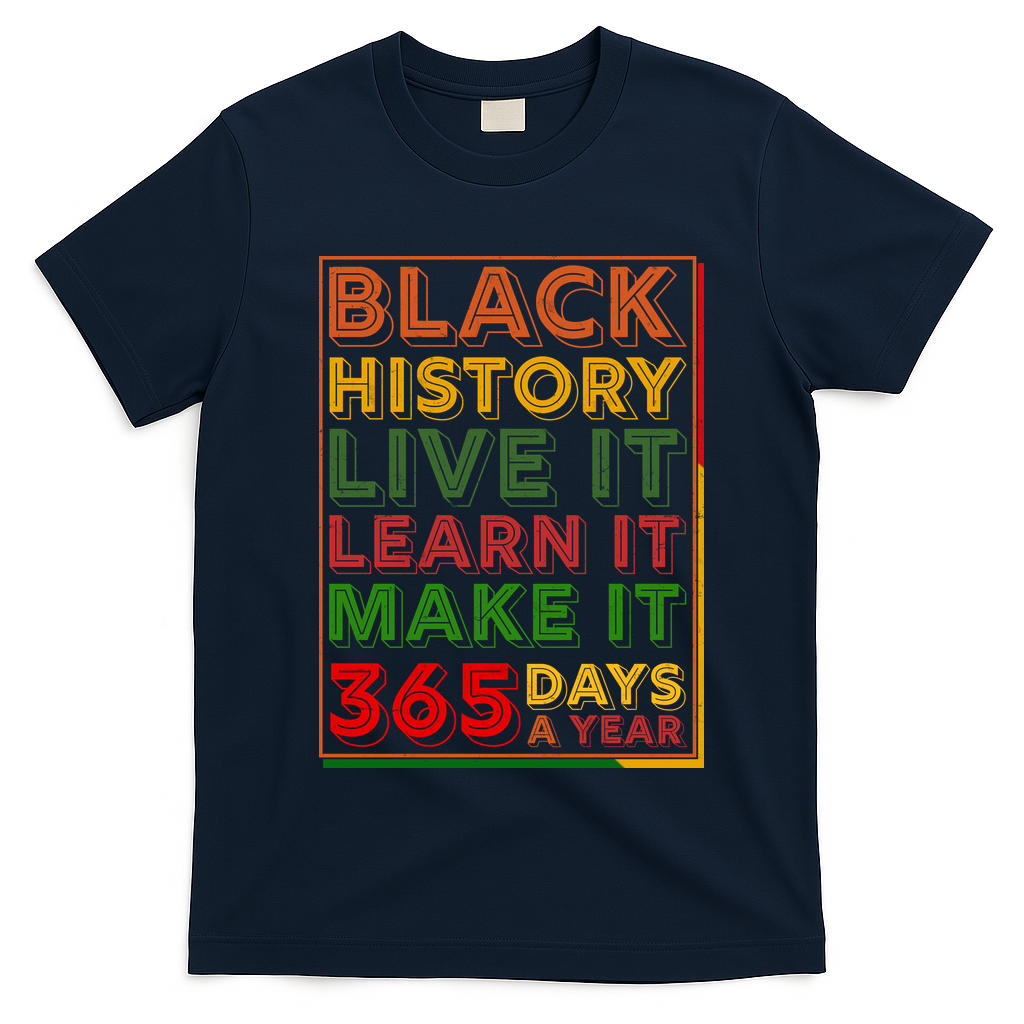 Black History Live Learn Make It 365 Days A Year T-Shirt