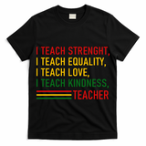 Black History Teacher Teach Strenght Equality Love Kindness T-Shirt