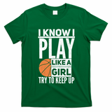 Basketball I Know I Play Like A Try To Keep Up Gift T-Shirt - Irish Green