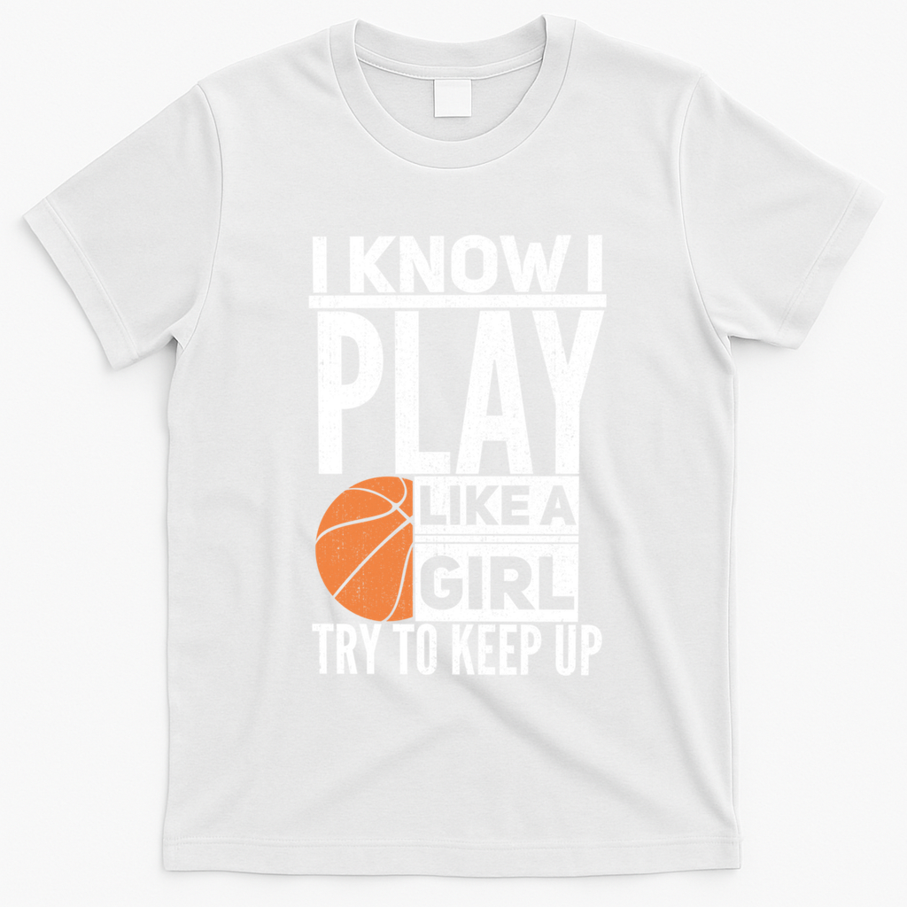 Basketball I Know I Play Like A Try To Keep Up Gift T-Shirt - White