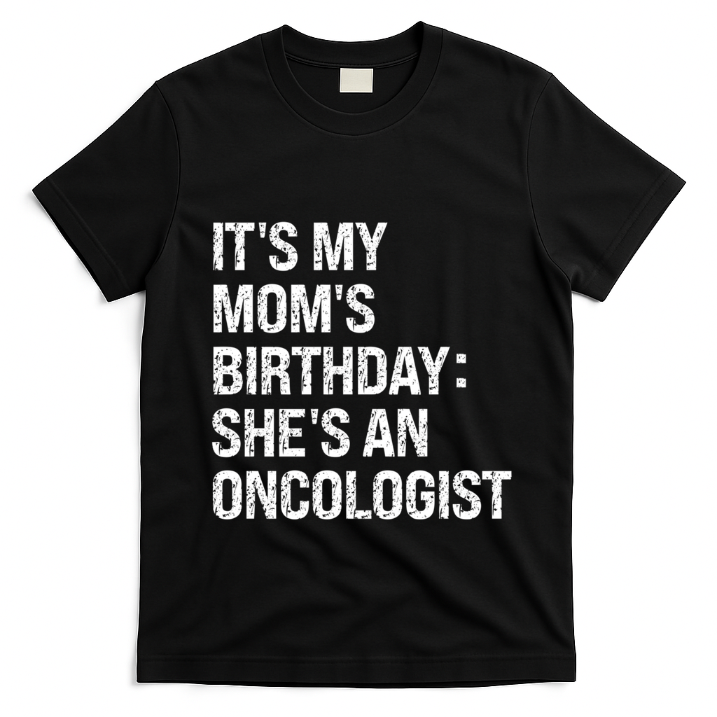 Bruh ItS My Queen MomS Birthday SheS An Oncologist Funny Funny Gift T-Shirt - Black