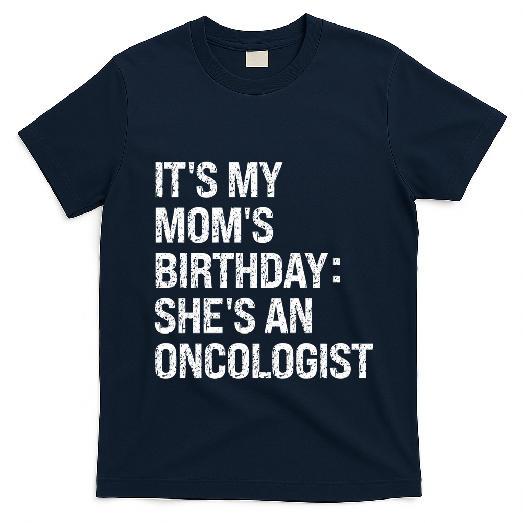 Bruh ItS My Queen MomS Birthday SheS An Oncologist Funny Funny Gift T-Shirt - Navy Blue