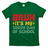 Bruh It's My 100th Day Of School 100 Days Of School T-Shirt - Green
