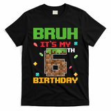 Bruh It'S My 6th Birthday 6 Years Old Birthday Gaming Pixel T-Shirt