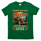 Birthday I'm Not Old I'm 1953 A Classic Custom Built T-Shirt - Green