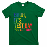 Bruh It's Test Day You Got This Testing Day Teacher T-Shirt - Green