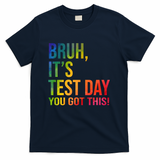 Bruh It's Test Day You Got This Testing Day Teacher T-Shirt - Navy