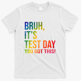 Bruh It's Test Day You Got This Testing Day Teacher T-Shirt - White