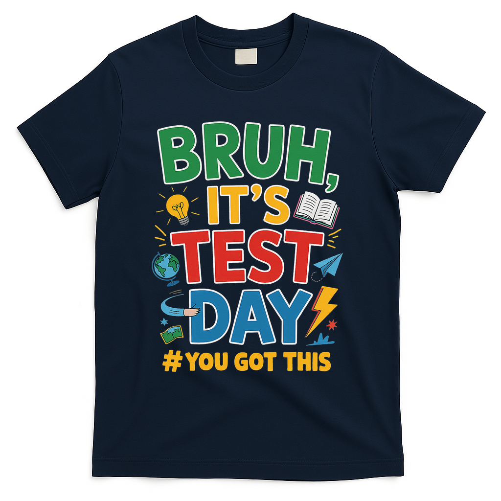 Bruh Its Test Day You Got This Staar Test Testing Teacher T-Shirt - Navy
