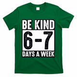 Be Kind 6-7 Days A Week Kindness Teacher Students Six Seven T-Shirt