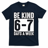 Be Kind 6-7 Days A Week Kindness Teacher Students Six Seven T-Shirt