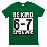 Be Kind 6-7 Days A Week Kindness Teacher Students Six Seven T-Shirt - Green