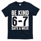 Be Kind 6-7 Days A Week Kindness Teacher Students Six Seven T-Shirt - Navy