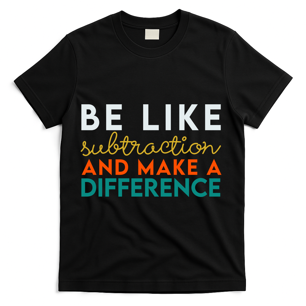 Be Like Subtraction And Make A Difference Funny Math Teacher T-Shirt - Black