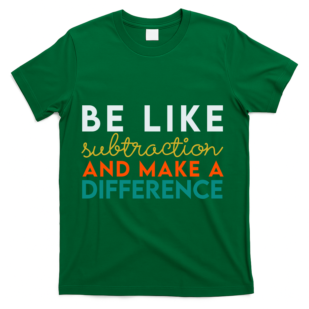 Be Like Subtraction And Make A Difference Funny Math Teacher T-Shirt - Green