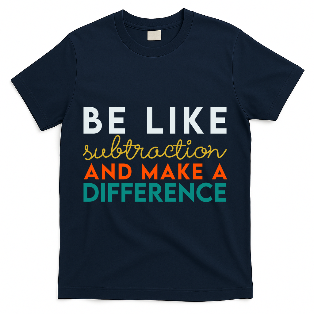 Be Like Subtraction And Make A Difference Funny Math Teacher T-Shirt - Navy