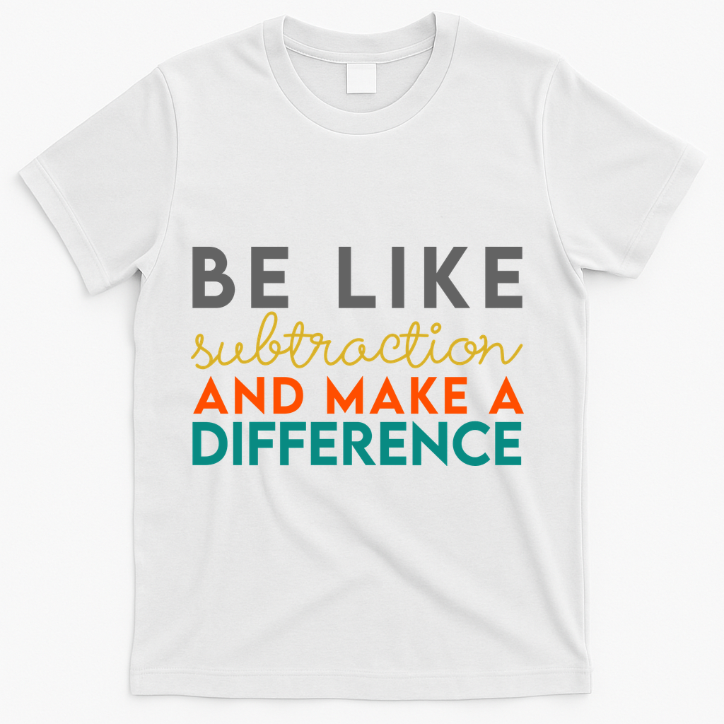 Be Like Subtraction And Make A Difference Funny Math Teacher T-Shirt - White