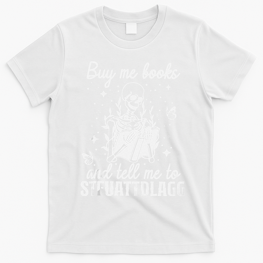 Buy Me Books And Tell Me To STFUATTDLAGG Skeleton Book Lover T-Shirt - White